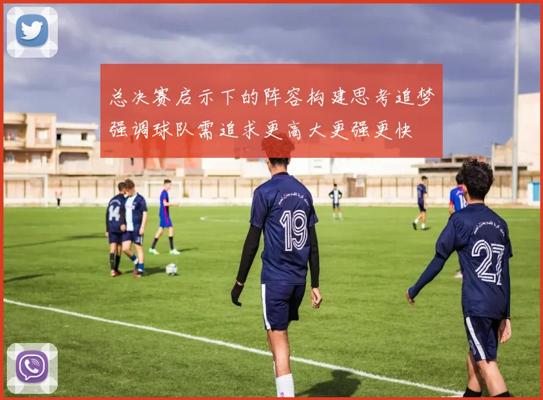总决赛启示下的阵容构建思考追梦强调球队需追求更高大更强更快